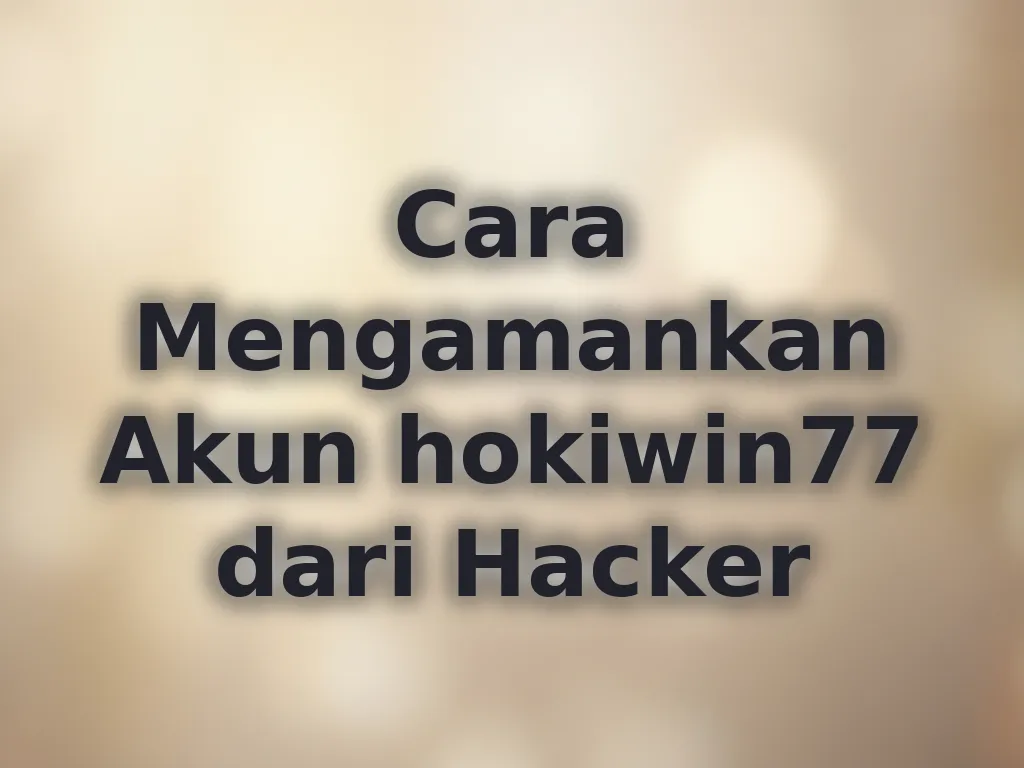 Cara Mengamankan Akun hokiwin77 dari Hacker