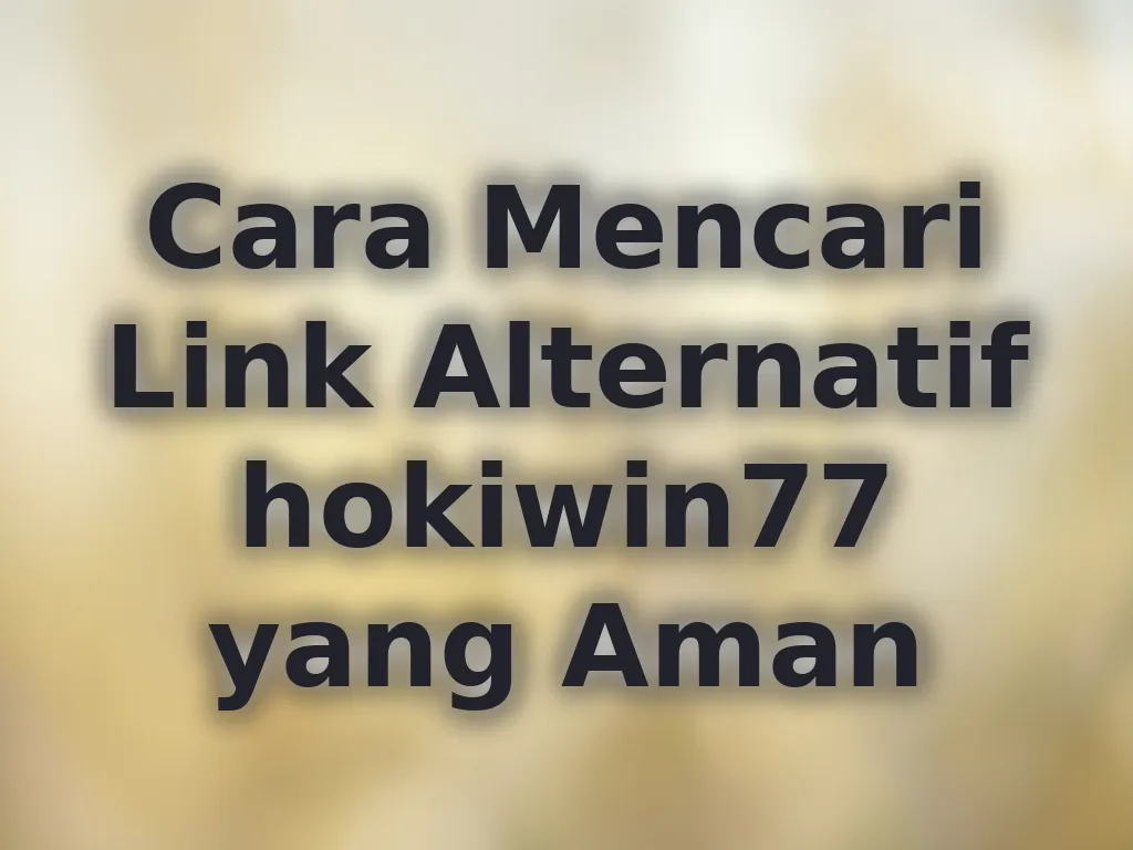 Cara Mencari Link Alternatif hokiwin77 yang Aman